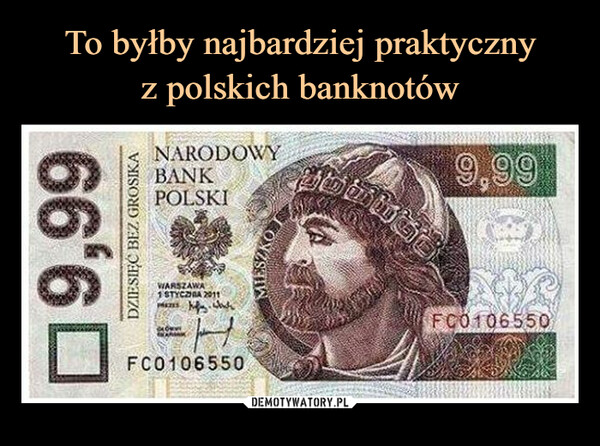 To byłby najbardziej praktyczny
z polskich banknotów