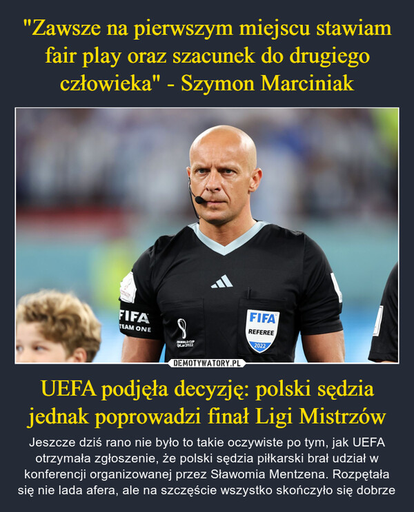 "Zawsze na pierwszym miejscu stawiam fair play oraz szacunek do drugiego człowieka" - Szymon Marciniak UEFA podjęła decyzję: polski sędzia jednak poprowadzi finał Ligi Mistrzów