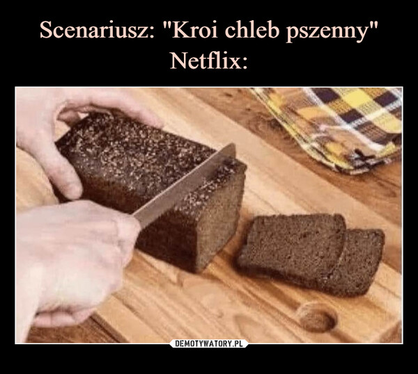 Scenariusz: "Kroi chleb pszenny"
Netflix: