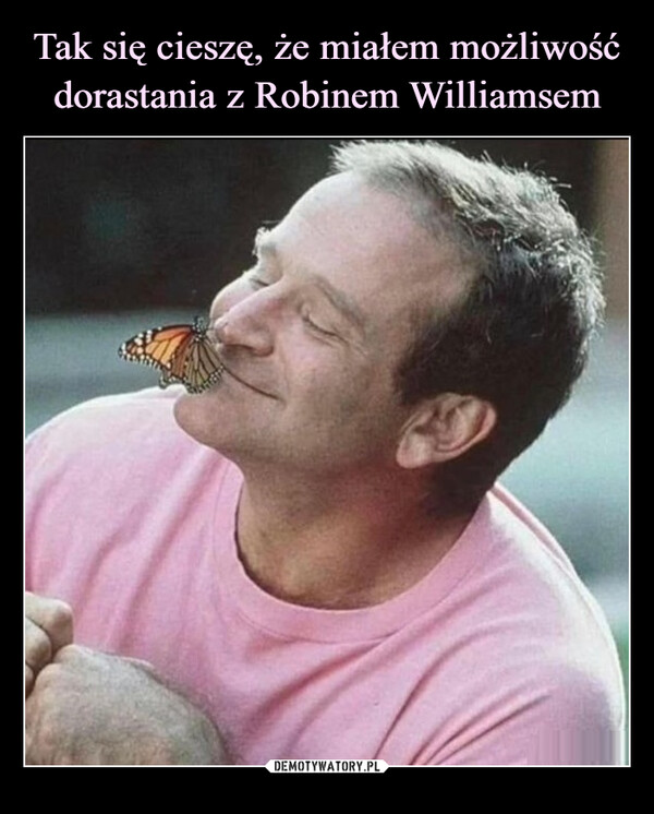 Tak się cieszę, że miałem możliwość dorastania z Robinem Williamsem
