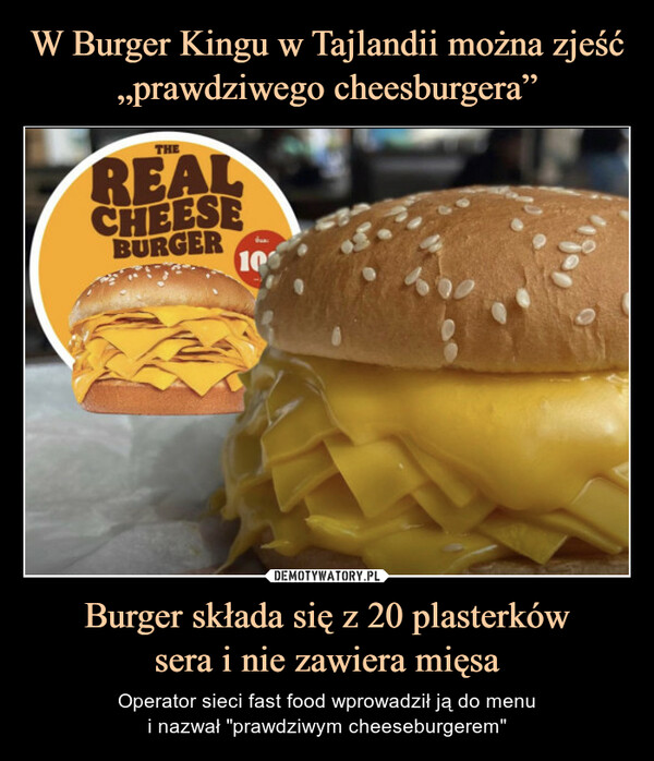Burger składa się z 20 plasterkówsera i nie zawiera mięsa – Operator sieci fast food wprowadził ją do menui nazwał "prawdziwym cheeseburgerem" THEREALCHEESEBURGER10