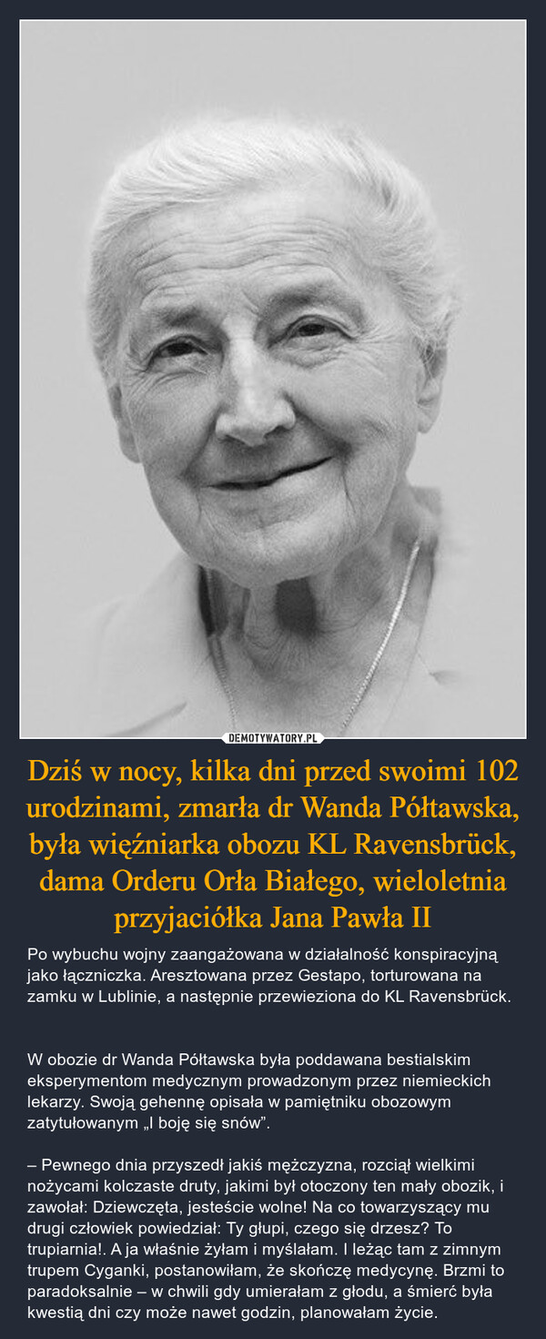 Dziś w nocy, kilka dni przed swoimi 102 urodzinami, zmarła dr Wanda Półtawska, była więźniarka obozu KL Ravensbrück, dama Orderu Orła Białego, wieloletnia przyjaciółka Jana Pawła II