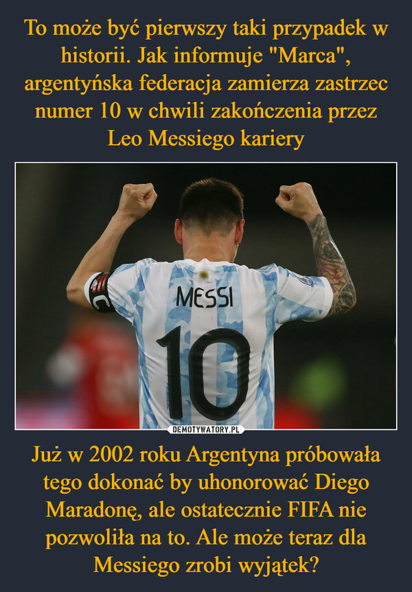 Już w 2002 roku Argentyna próbowała tego dokonać by uhonorować Diego Maradonę, ale ostatecznie FIFA nie pozwoliła na to. Ale może teraz dla Messiego zrobi wyjątek? –  adidasCMESSI10