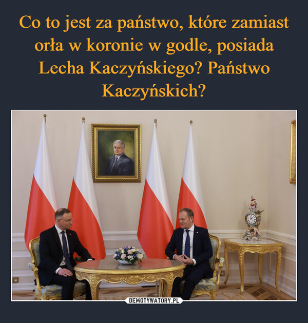 Co to jest za państwo, które zamiast orła w koronie w godle, posiada Lecha Kaczyńskiego? Państwo Kaczyńskich?