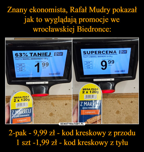 Znany ekonomista, Rafał Mudry pokazał jak to wyglądają promocje we wrocławskiej Biedronce: 2-pak - 9,99 zł - kod kreskowy z przodu
1 szt -1,99 zł - kod kreskowy z tyłu