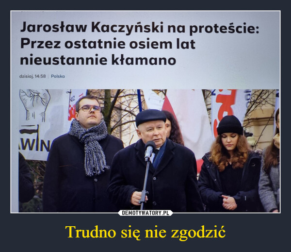Trudno się nie zgodzić –  Jarosław Kaczyński na proteście:Przez ostatnie osiem latnieustannie kłamanodzisiaj, 14:58 PolskaWINNSZARK