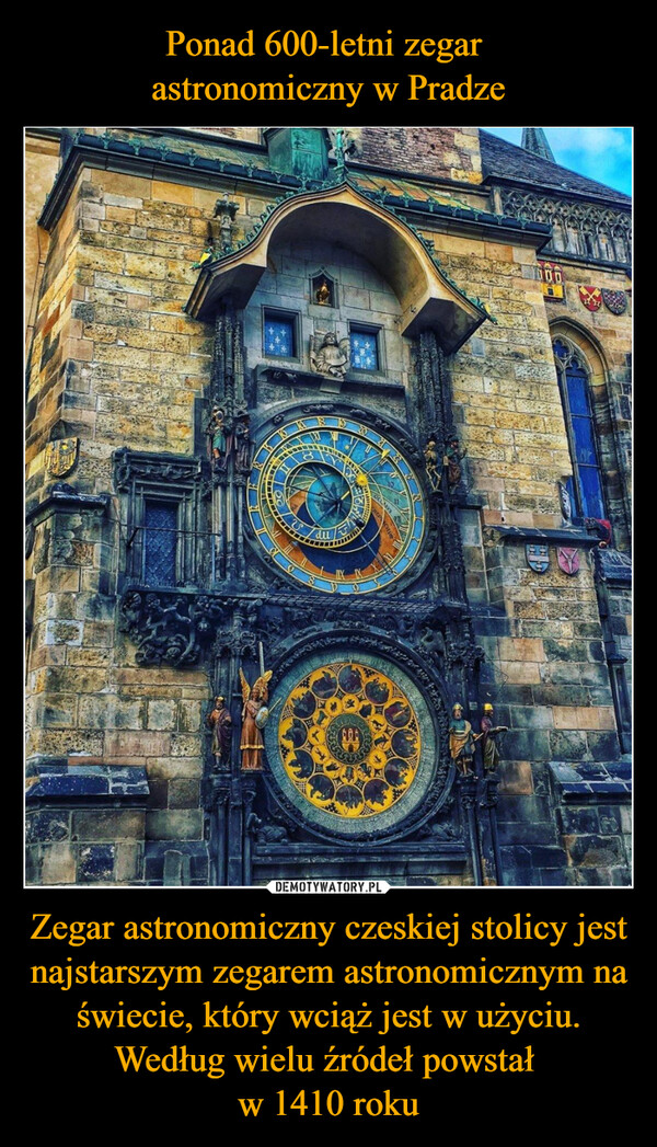 Zegar astronomiczny czeskiej stolicy jest najstarszym zegarem astronomicznym na świecie, który wciąż jest w użyciu. Według wielu źródeł powstał w 1410 roku –  14OCLASYSEL TEG