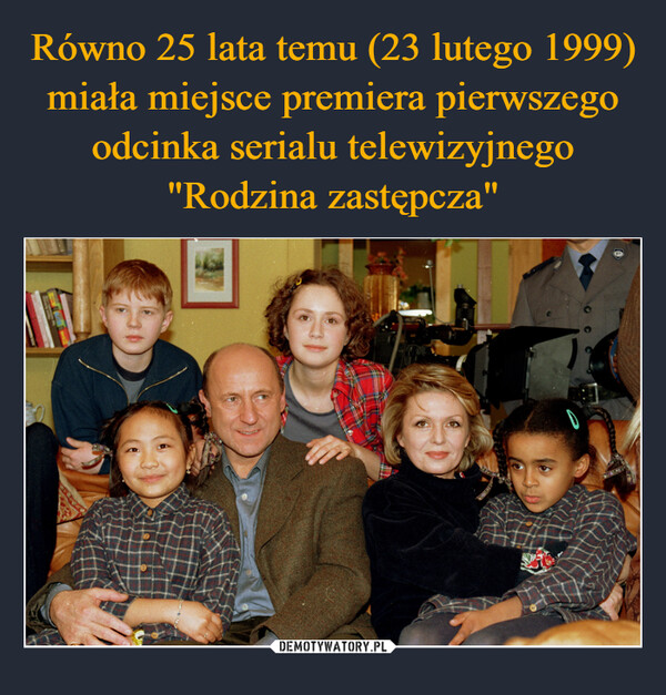 Równo 25 lata temu (23 lutego 1999) miała miejsce premiera pierwszego odcinka serialu telewizyjnego "Rodzina zastępcza"