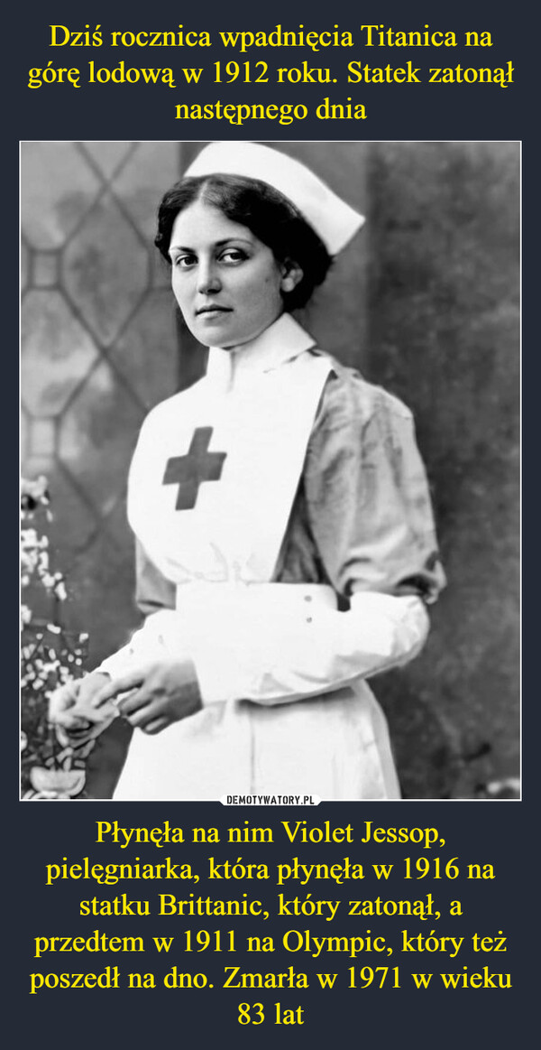 Płynęła na nim Violet Jessop, pielęgniarka, która płynęła w 1916 na statku Brittanic, który zatonął, a przedtem w 1911 na Olympic, który też poszedł na dno. Zmarła w 1971 w wieku 83 lat –  